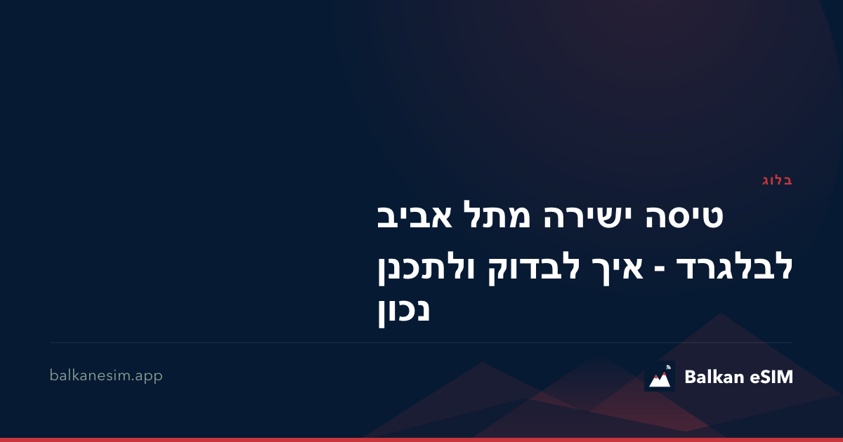 טיסה ישירה מתל אביב לבלגרד - איך לבדוק ולתכנן נכון