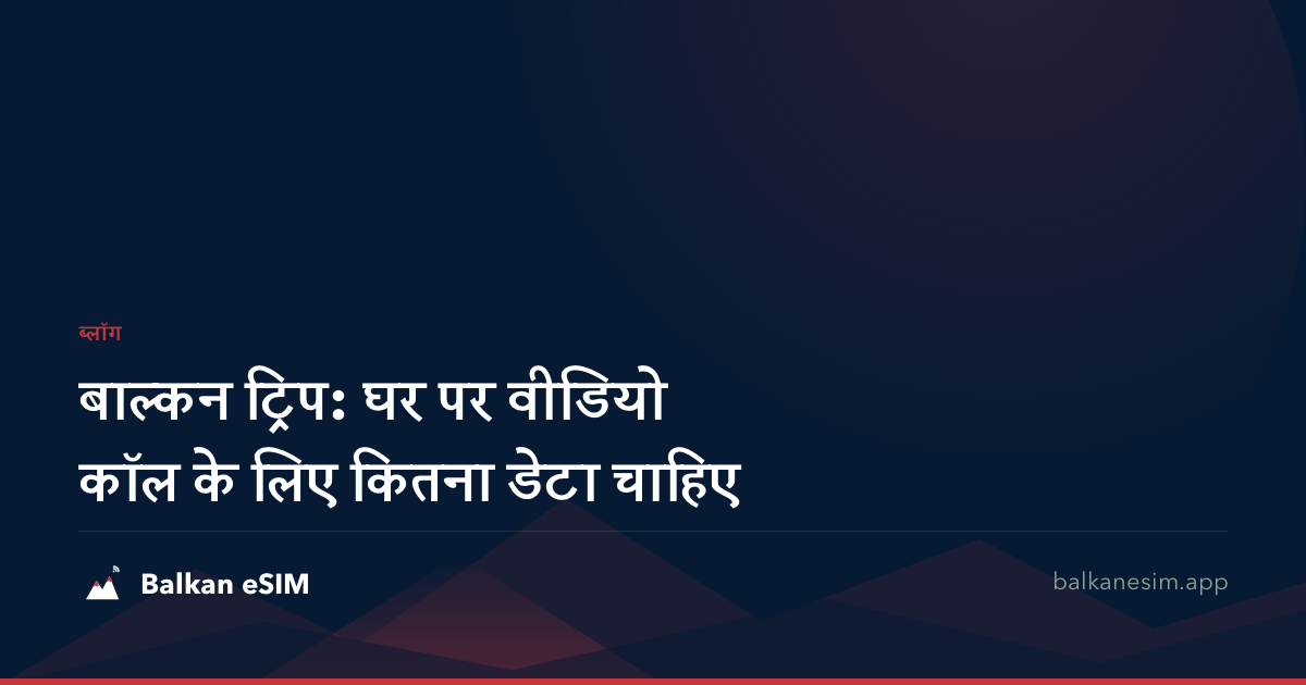 बाल्कन ट्रिप: घर पर वीडियो कॉल के लिए कितना डेटा चाहिए