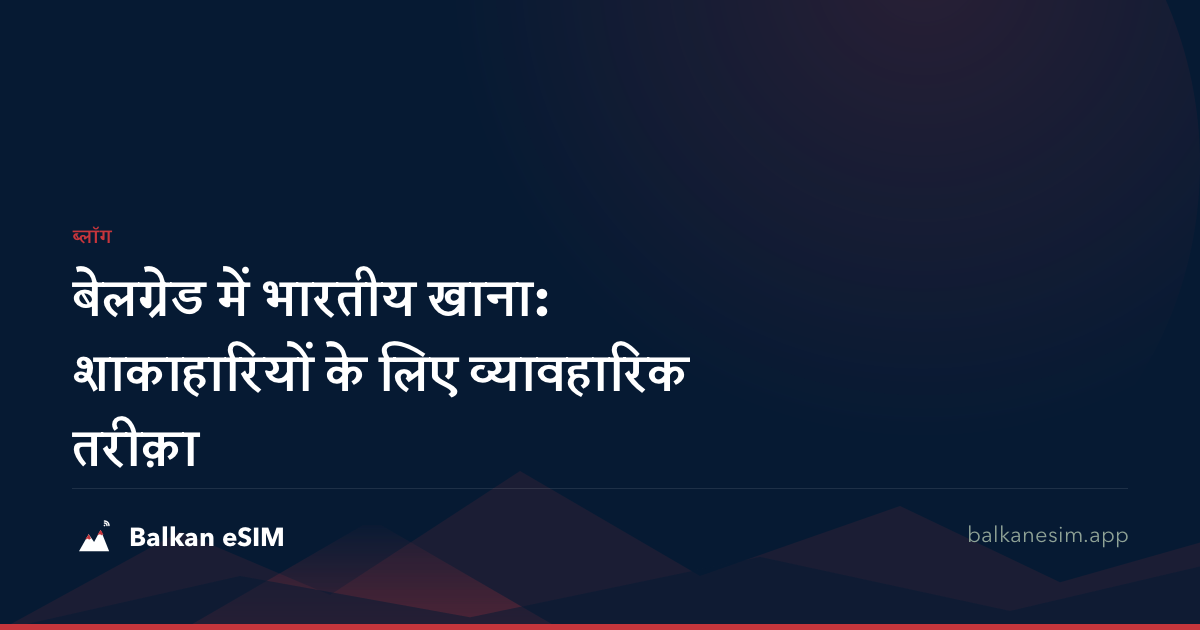 बेलग्रेड में भारतीय खाना: शाकाहारियों के लिए व्यावहारिक तरीक़ा