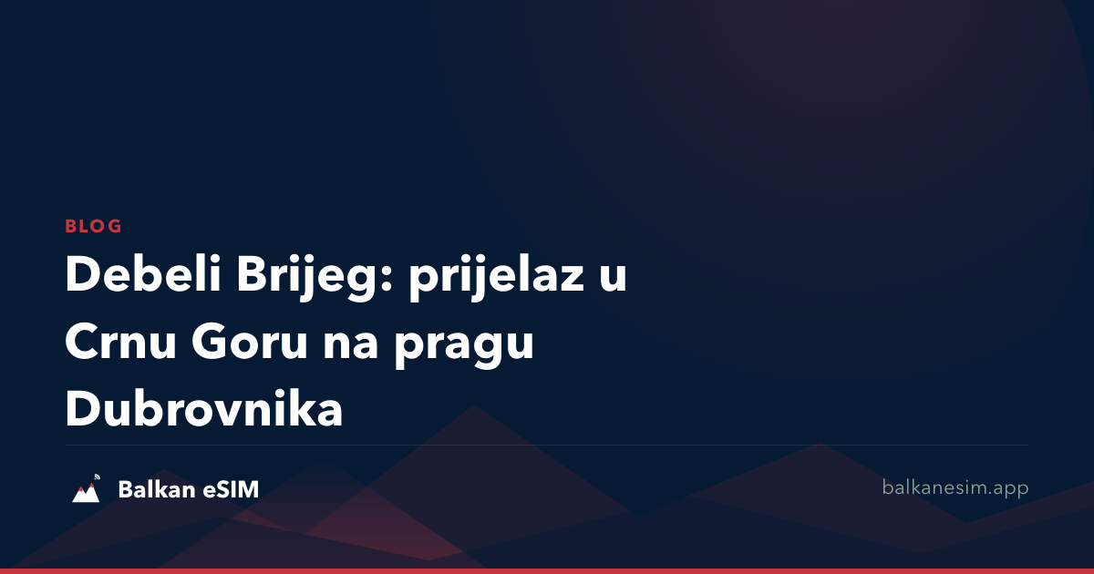 Debeli Brijeg: prijelaz u Crnu Goru na pragu Dubrovnika