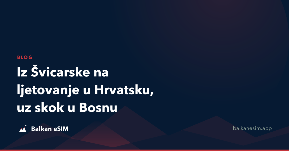 Iz Švicarske na ljetovanje u Hrvatsku, uz skok u Bosnu
