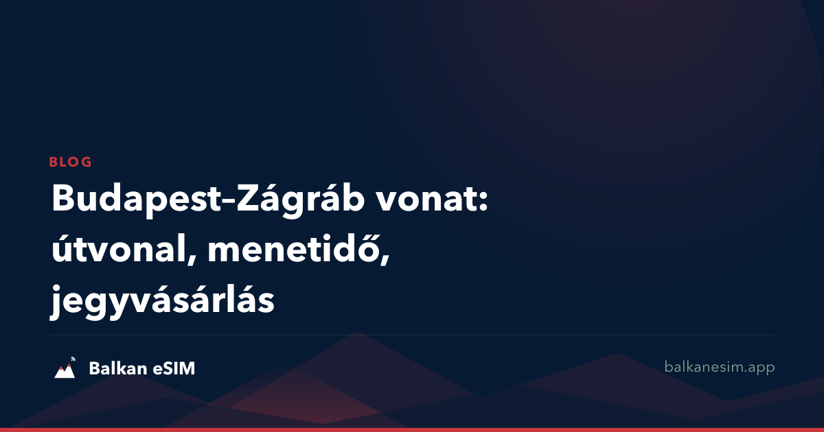 Budapest–Zágráb vonat: útvonal, menetidő, jegyvásárlás