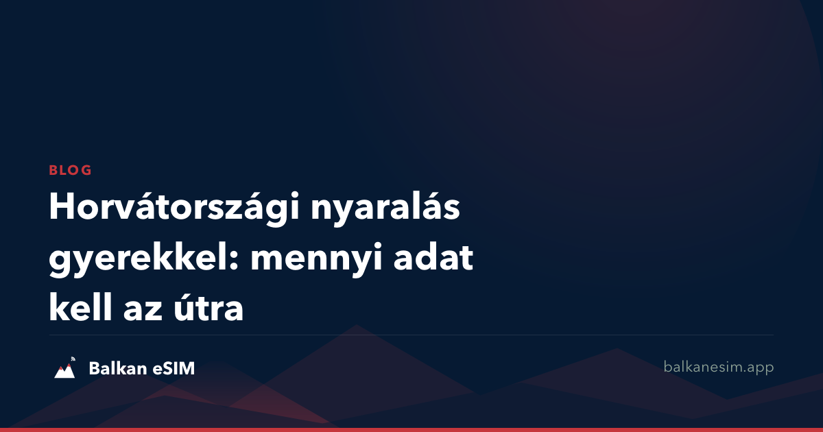 Horvátországi nyaralás gyerekkel: mennyi adat kell az útra