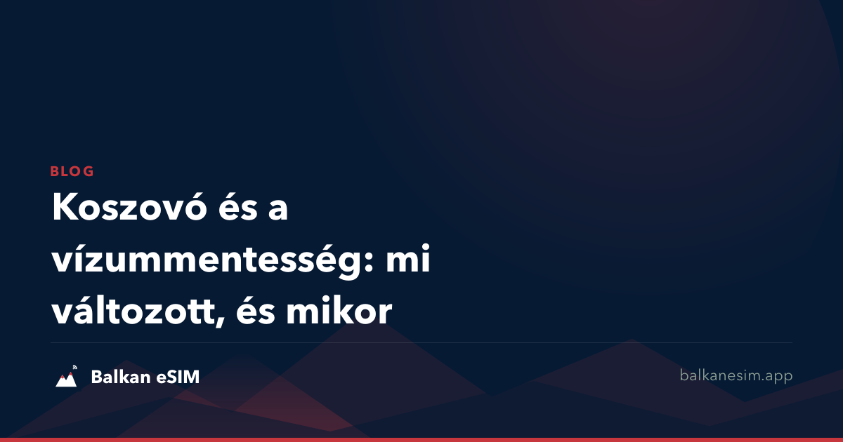 Koszovó és a vízummentesség: mi változott, és mikor