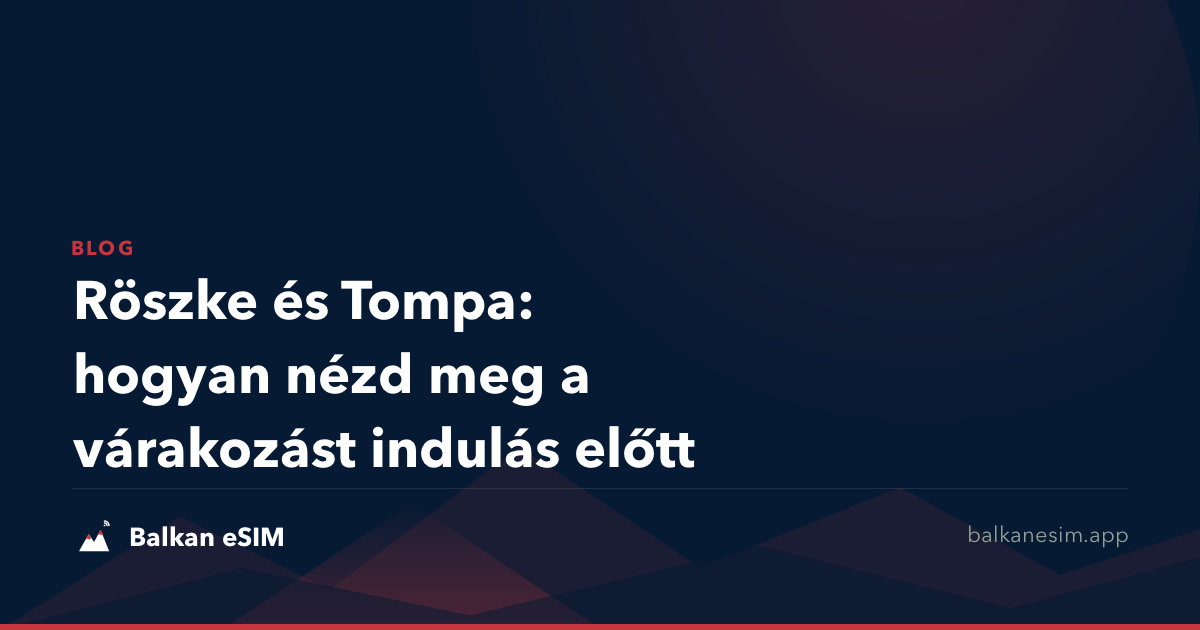Röszke és Tompa: hogyan nézd meg a várakozást indulás előtt