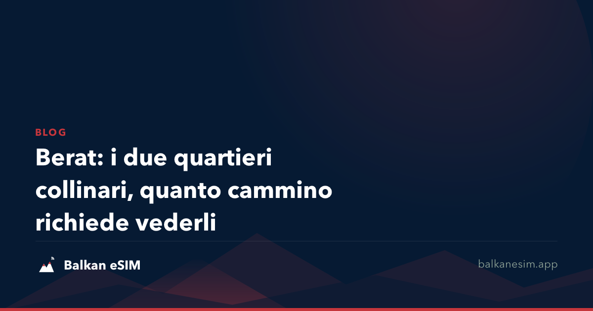 Berat: i due quartieri collinari, quanto cammino richiede vederli