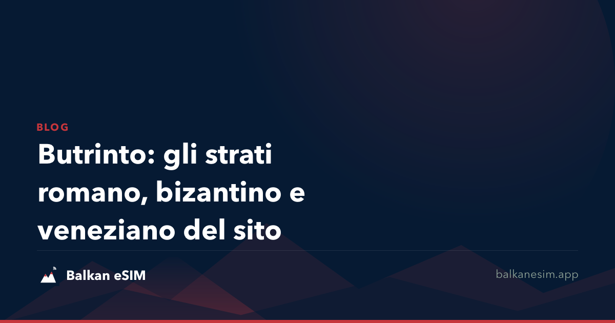 Butrinto: gli strati romano, bizantino e veneziano del sito