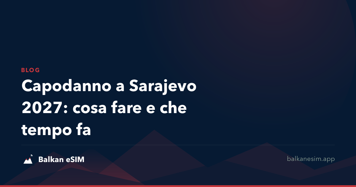 Capodanno a Sarajevo 2027: cosa fare e che tempo fa