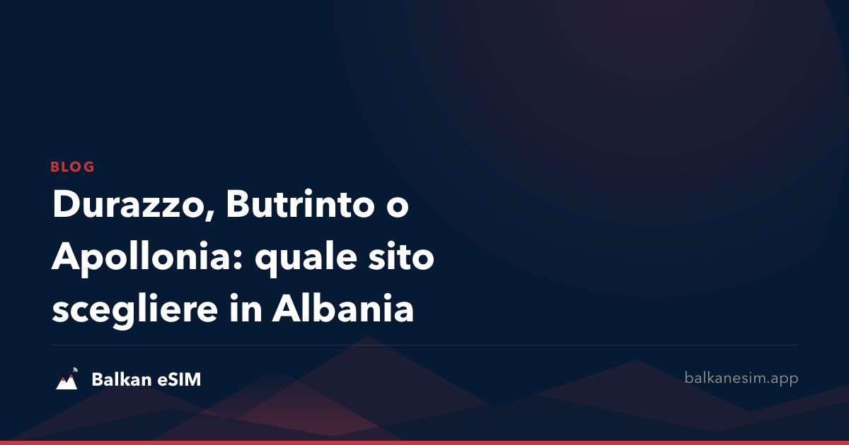 Durazzo, Butrinto o Apollonia: quale sito scegliere in Albania