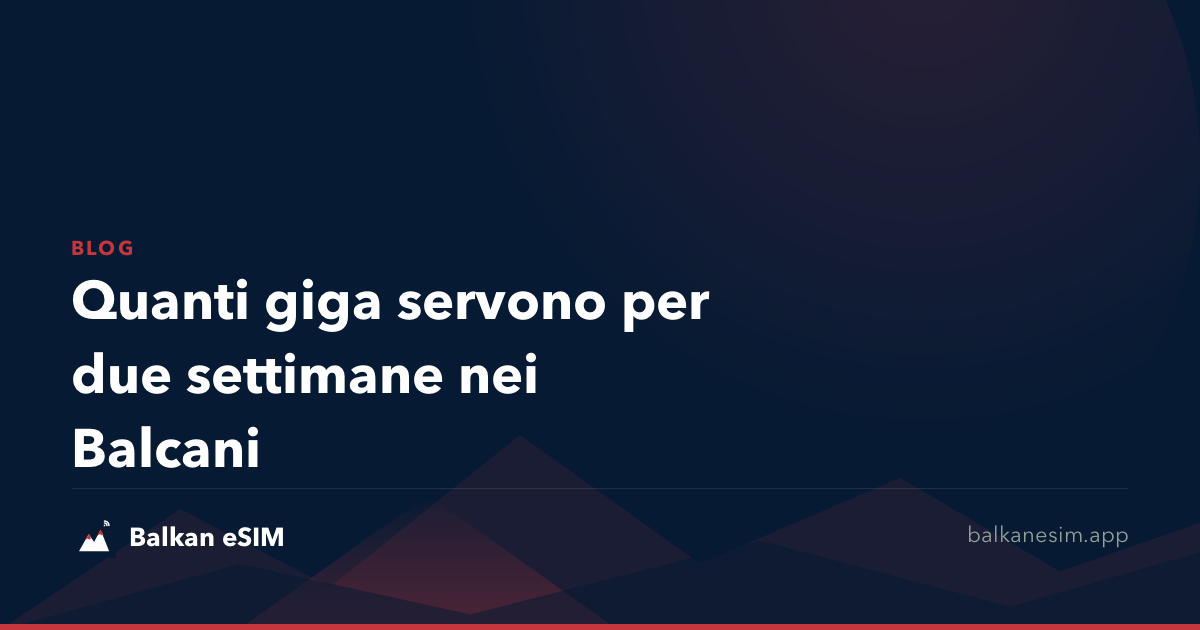 Quanti giga servono per due settimane nei Balcani