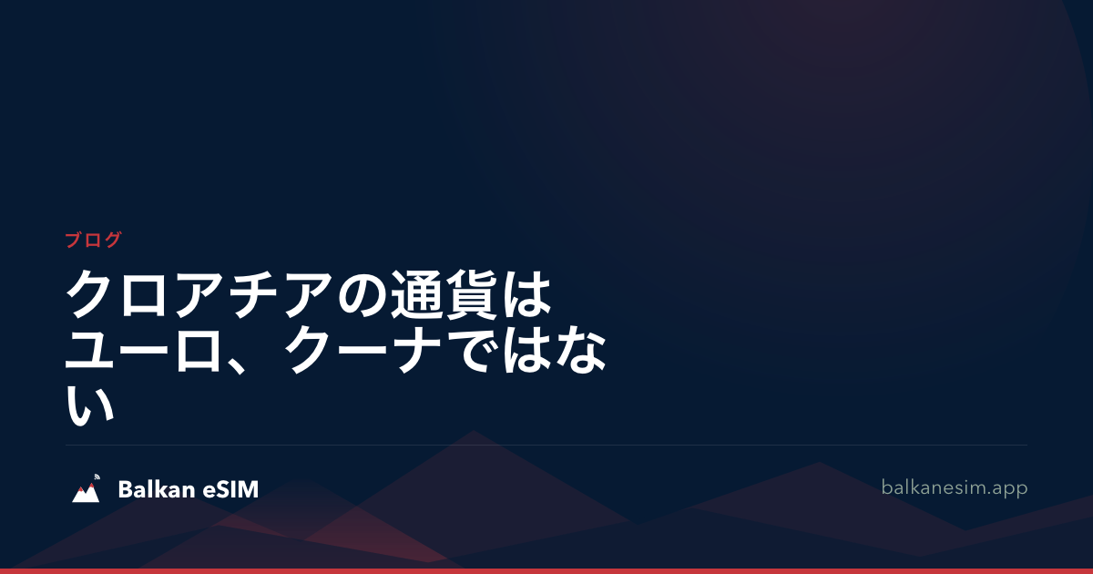 クロアチアの通貨はユーロ、クーナではない