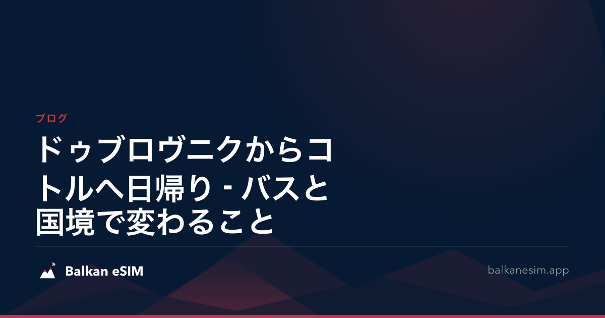 ドゥブロヴニクからコトルへ日帰り - バスと国境で変わること