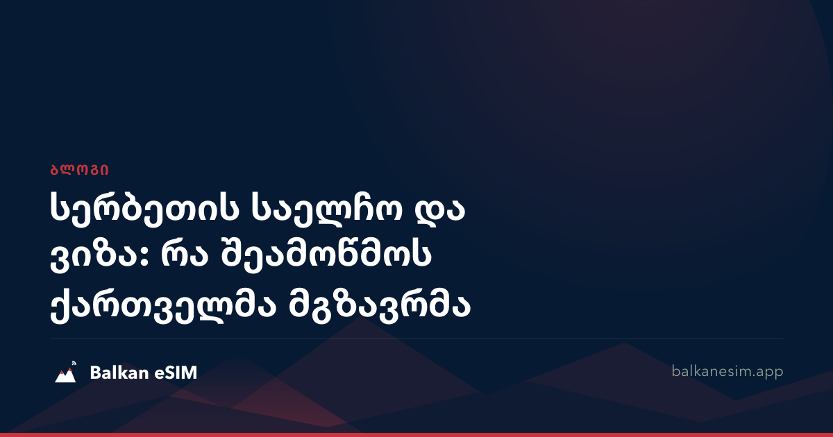 სერბეთის საელჩო და ვიზა: რა შეამოწმოს ქართველმა მგზავრმა