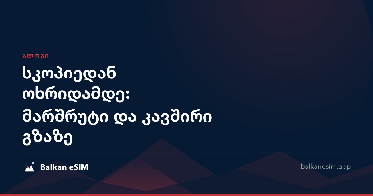 სკოპიედან ოხრიდამდე: მარშრუტი და კავშირი გზაზე