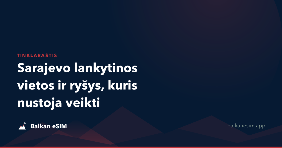 Sarajevo lankytinos vietos ir ryšys, kuris nustoja veikti