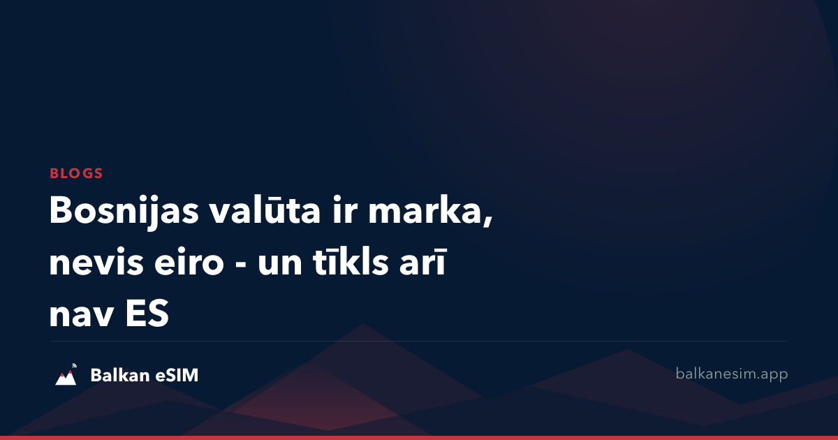 Bosnijas valūta ir marka, nevis eiro - un tīkls arī nav ES