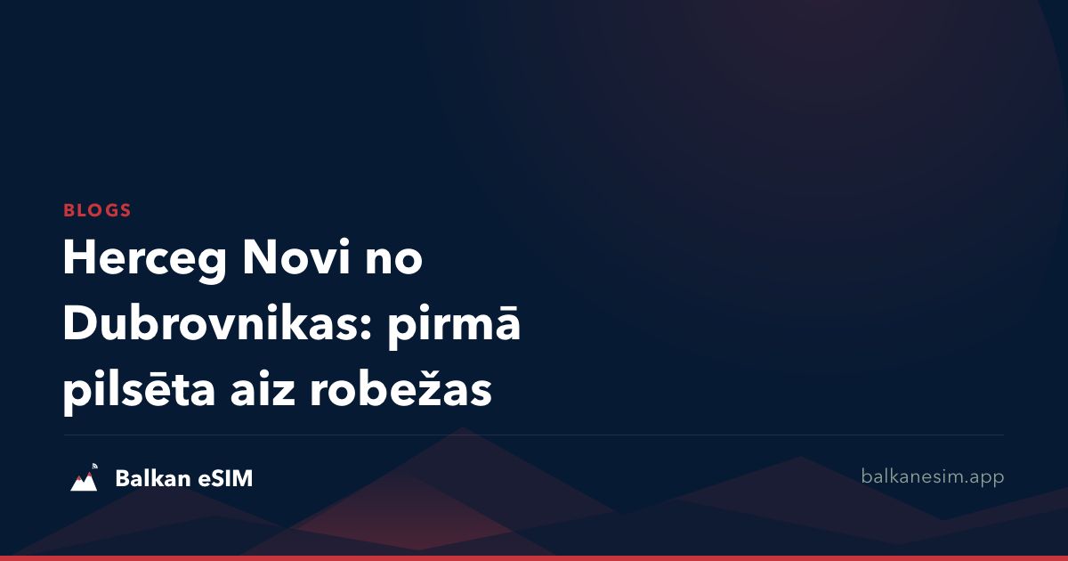 Herceg Novi no Dubrovnikas: pirmā pilsēta aiz robežas
