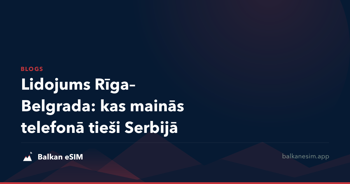 Lidojums Rīga–Belgrada: kas mainās telefonā tieši Serbijā