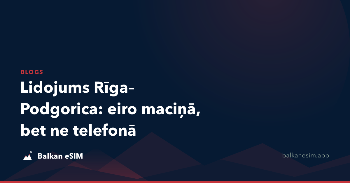 Lidojums Rīga–Podgorica: eiro maciņā, bet ne telefonā
