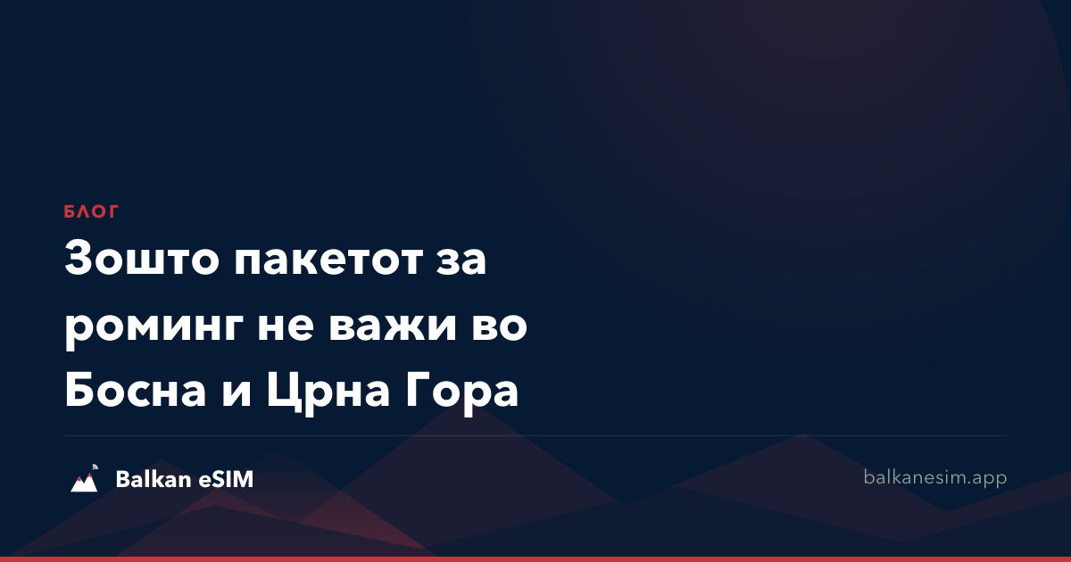 Зошто пакетот за роминг не важи во Босна и Црна Гора