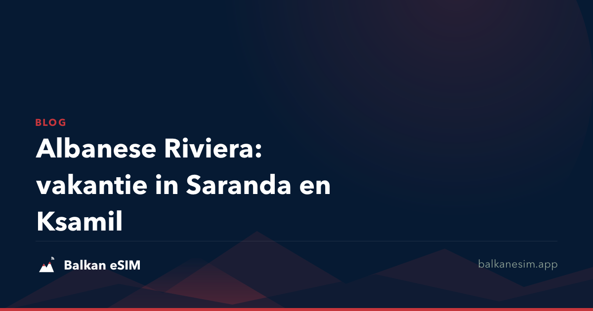 Albanese Riviera: vakantie in Saranda en Ksamil