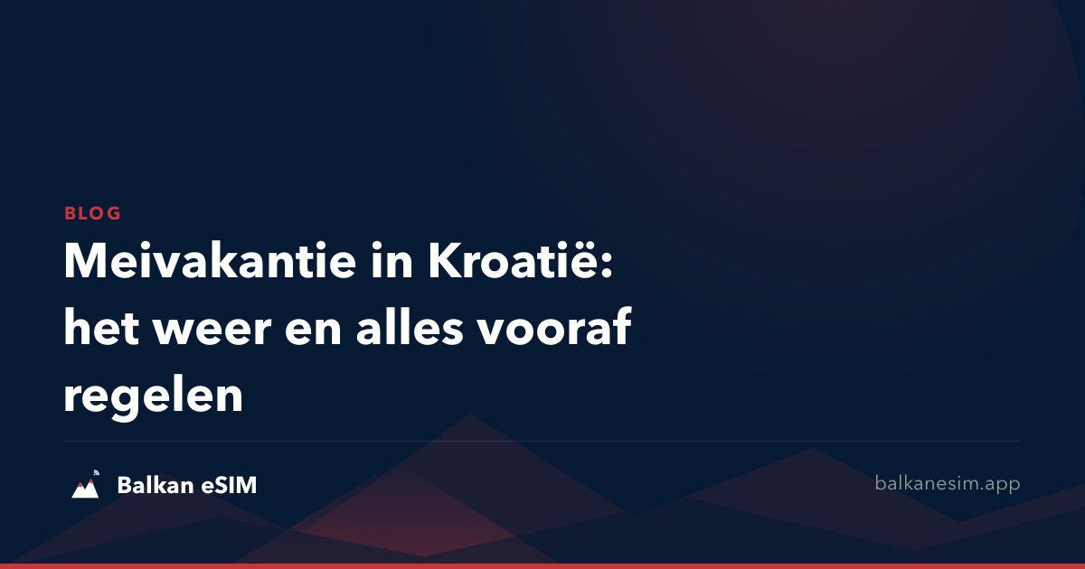 Meivakantie in Kroatië: het weer en alles vooraf regelen