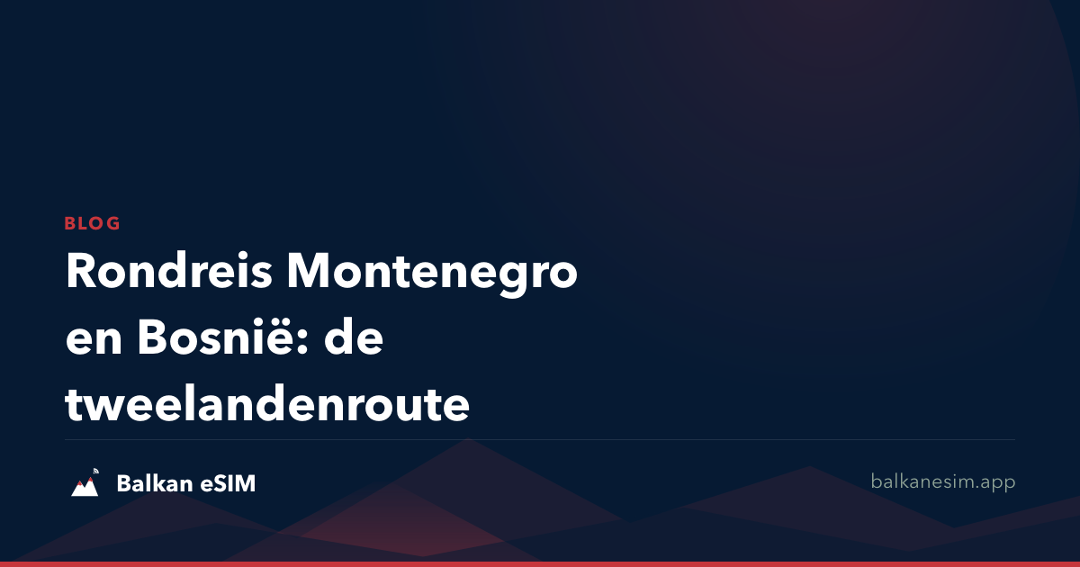 Rondreis Montenegro en Bosnië: de tweelandenroute