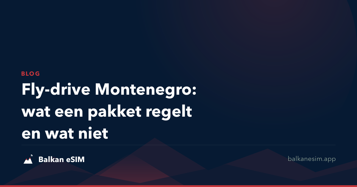 Fly-drive Montenegro: wat een pakket regelt en wat niet