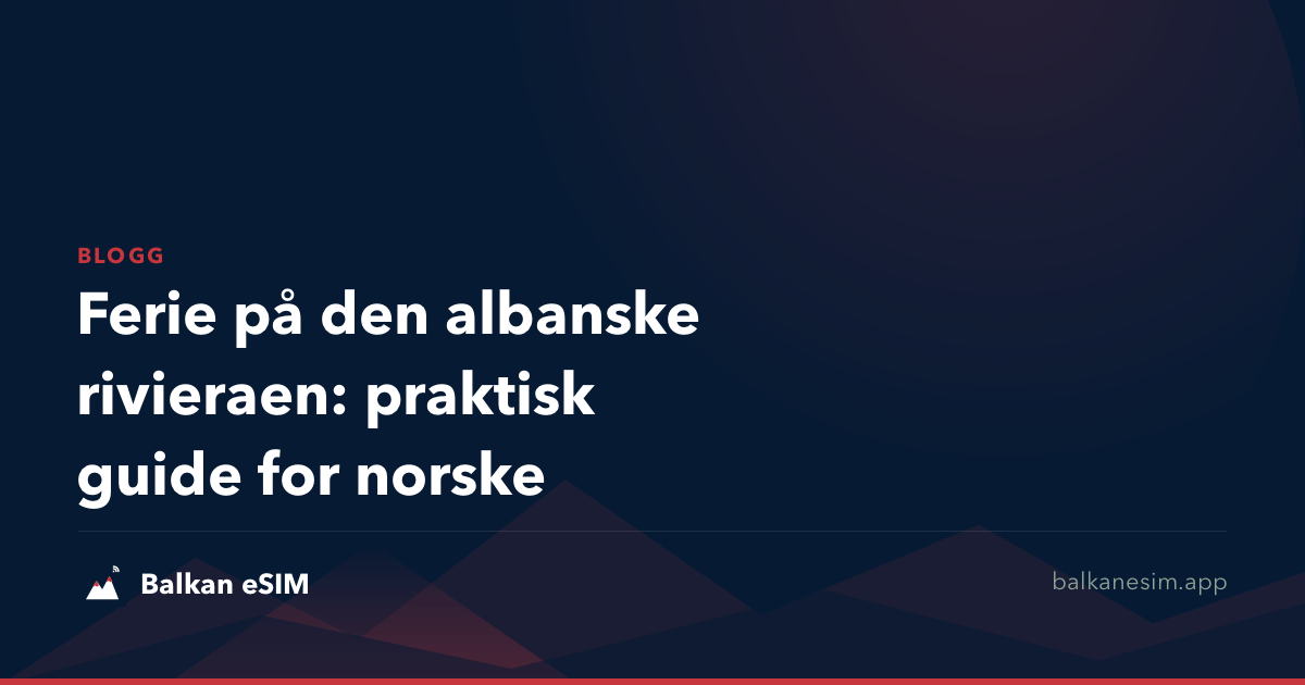 Ferie på den albanske rivieraen: praktisk guide for norske