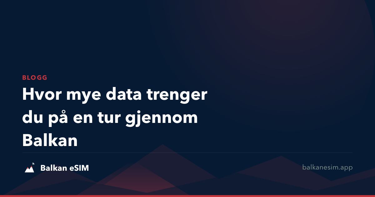 Hvor mye data trenger du på en tur gjennom Balkan