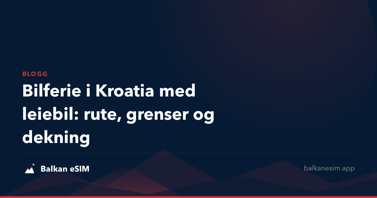Bilferie i Kroatia med leiebil: rute, grenser og dekning