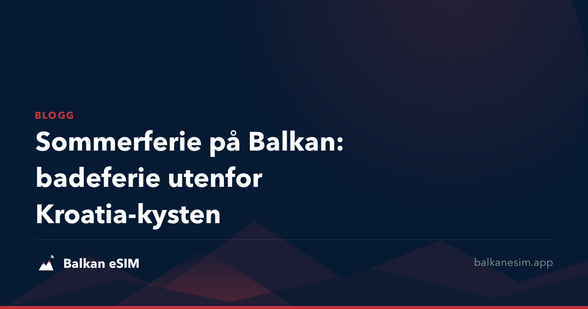 Sommerferie på Balkan: badeferie utenfor Kroatia-kysten