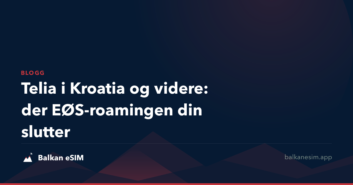 Telia i Kroatia og videre: der EØS-roamingen din slutter