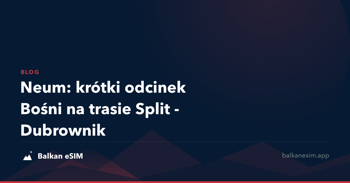 Neum: krótki odcinek Bośni na trasie Split - Dubrownik