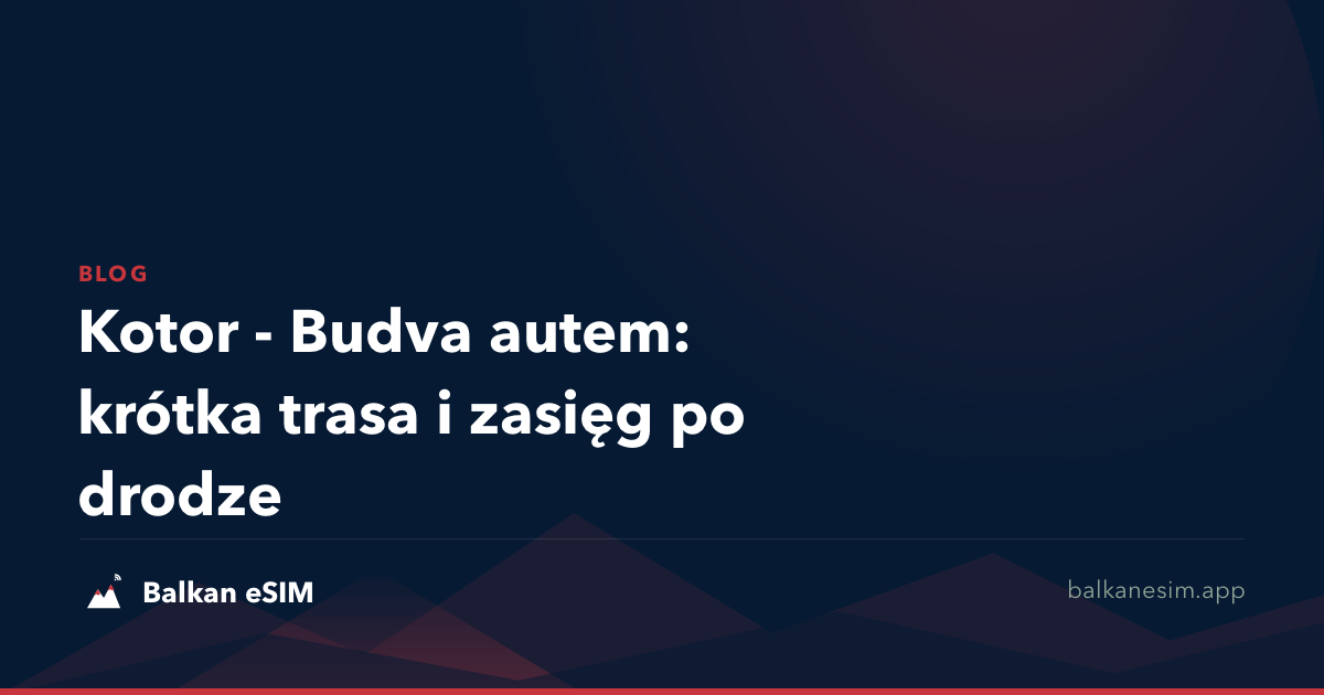 Kotor - Budva autem: krótka trasa i zasięg po drodze