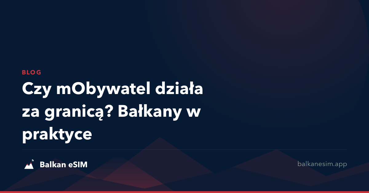 Czy mObywatel działa za granicą? Bałkany w praktyce