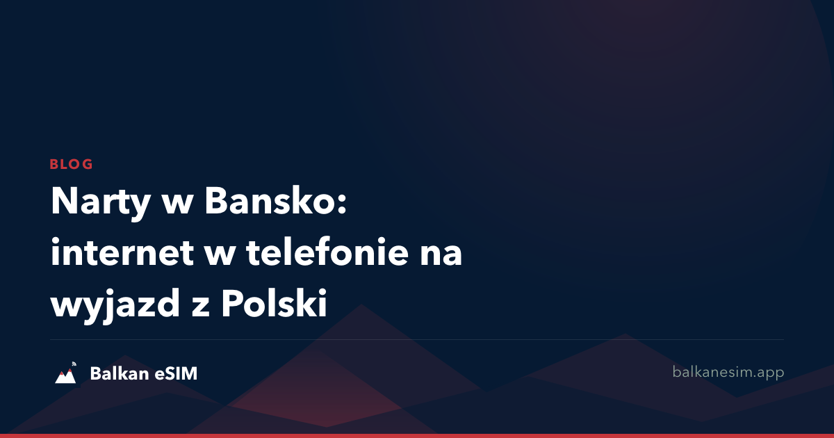 Narty w Bansko: internet w telefonie na wyjazd z Polski