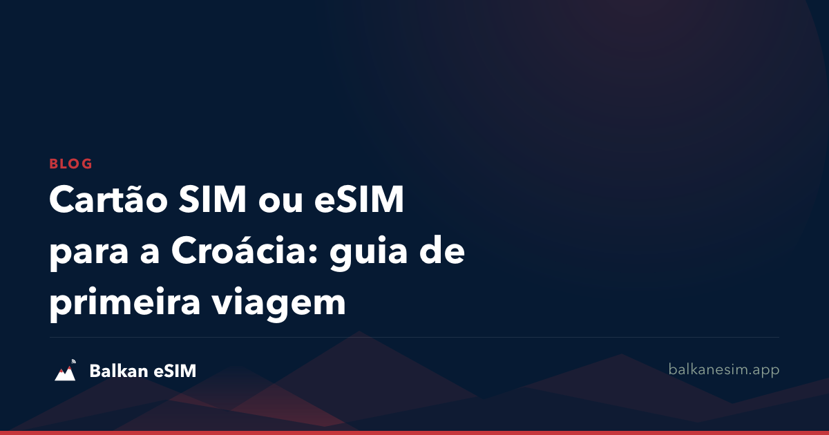 Cartão SIM ou eSIM para a Croácia: guia de primeira viagem