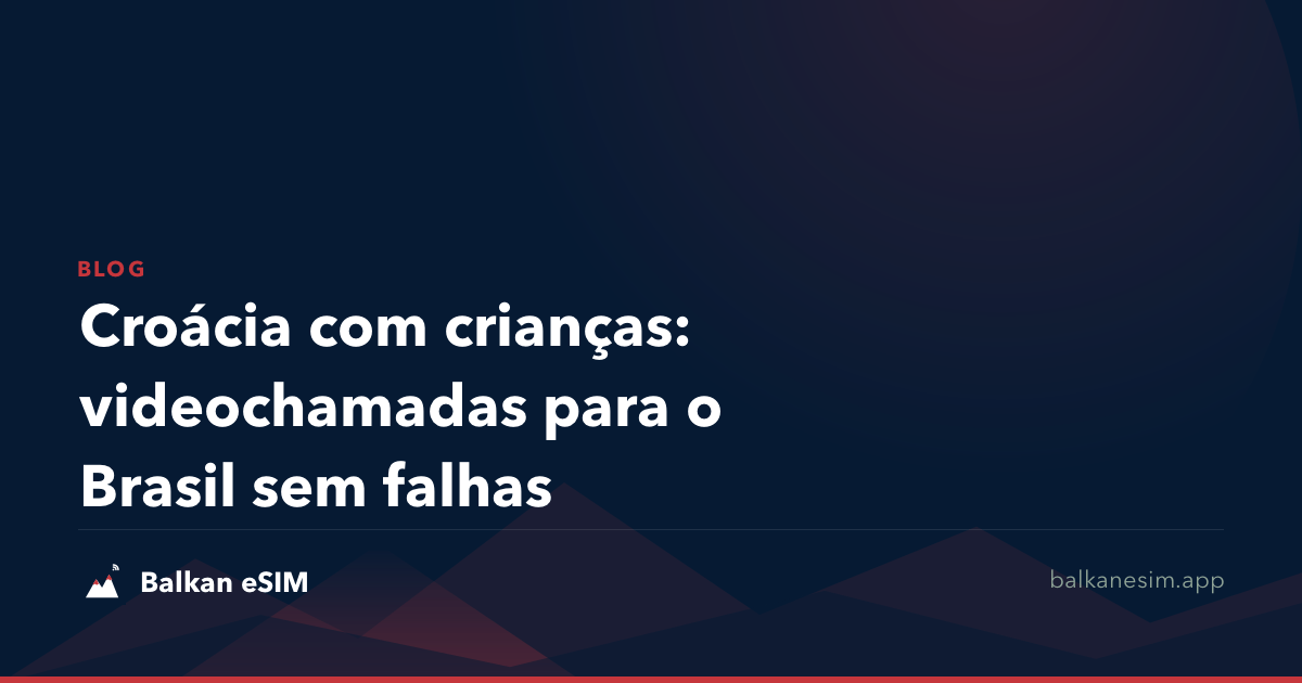 Croácia com crianças: videochamadas para o Brasil sem falhas