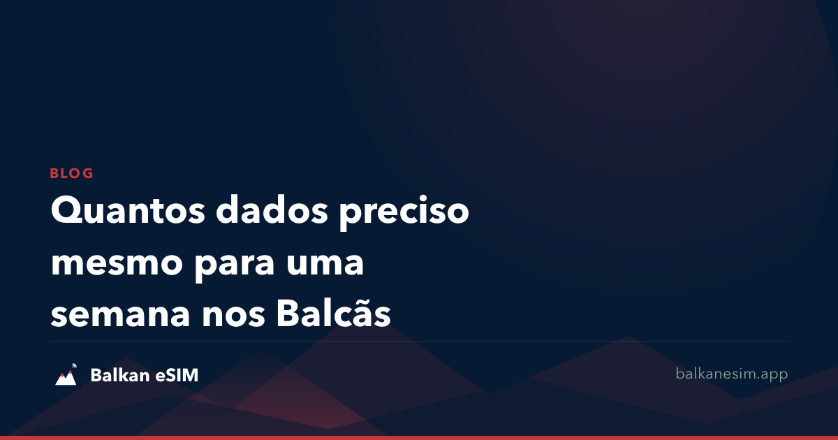 Quantos dados preciso mesmo para uma semana nos Balcãs