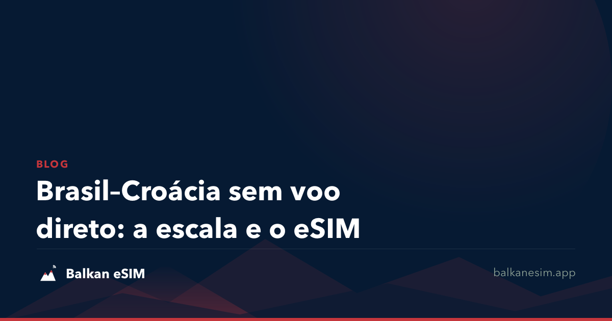 Brasil–Croácia sem voo direto: a escala e o eSIM