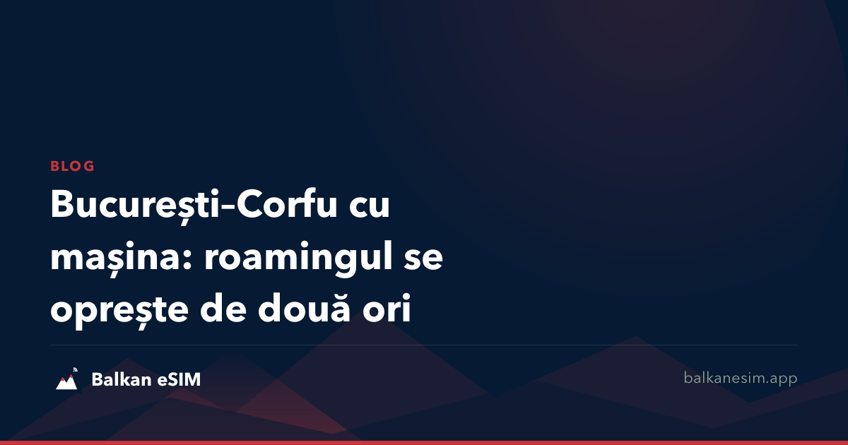 București–Corfu cu mașina: roamingul se oprește de două ori