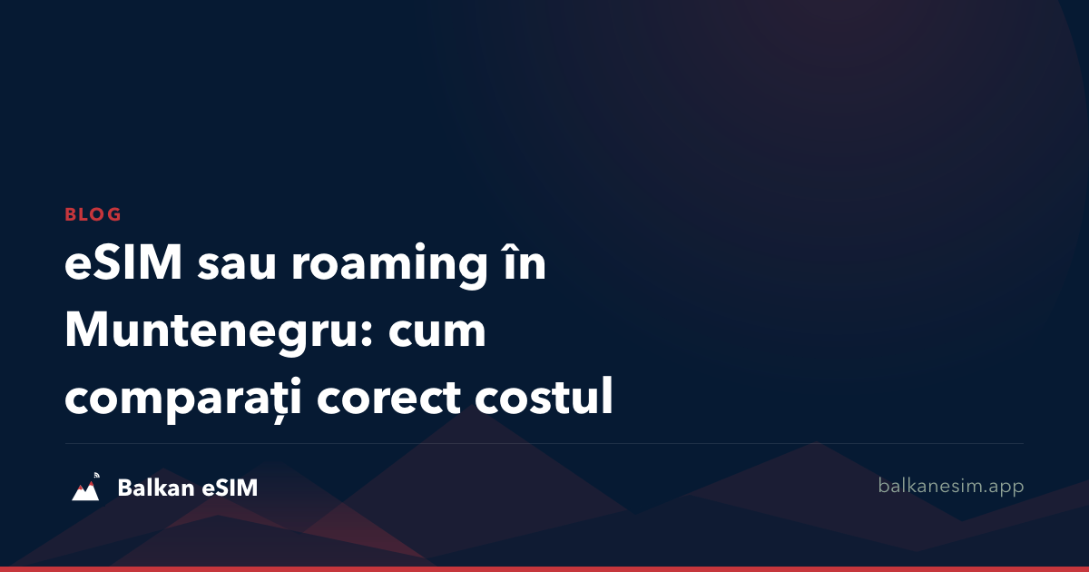 eSIM sau roaming în Muntenegru: cum comparați corect costul