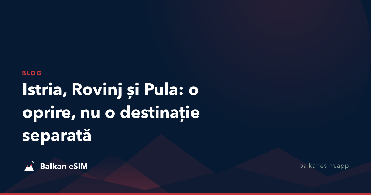 Istria, Rovinj și Pula: o oprire, nu o destinație separată