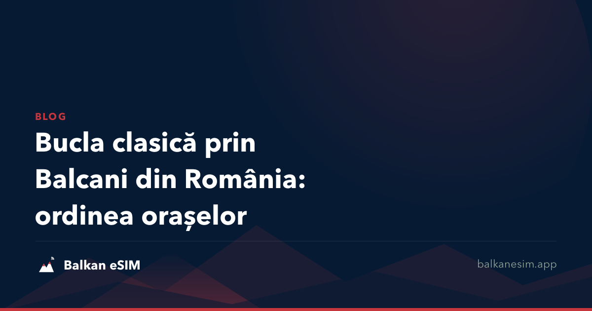Bucla clasică prin Balcani din România: ordinea orașelor