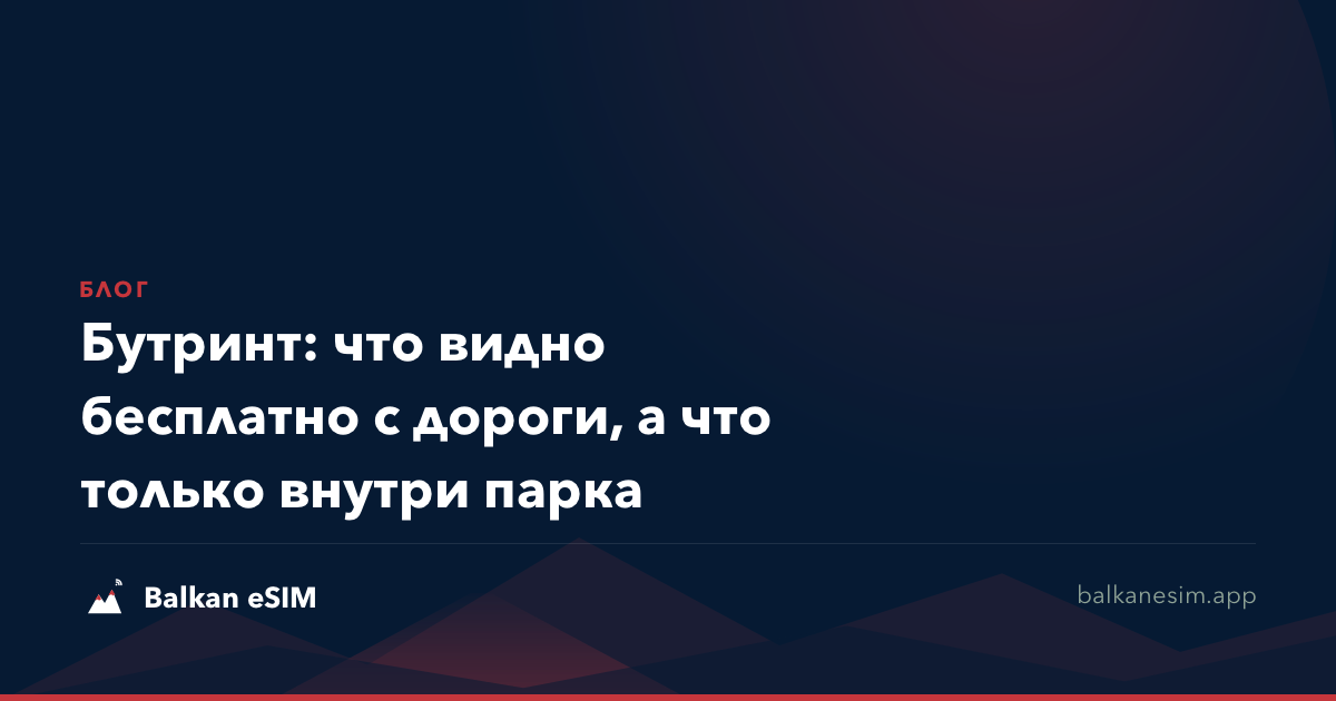 Бутринт: что видно бесплатно с дороги, а что только внутри парка