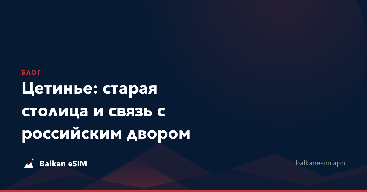 Цетинье: старая столица и связь с российским двором