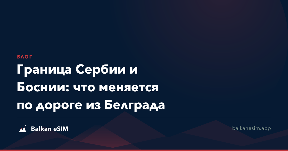 Граница Сербии и Боснии: что меняется по дороге из Белграда