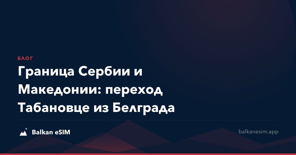 Граница Сербии и Македонии: переход Табановце из Белграда