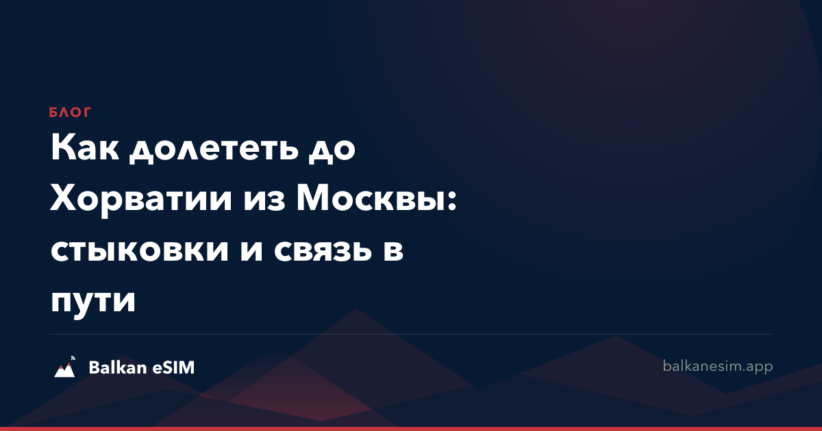 Как долететь до Хорватии из Москвы: стыковки и связь в пути